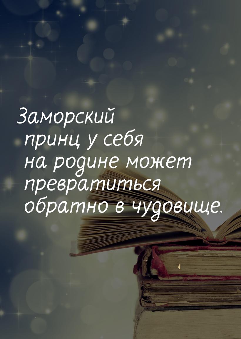 Заморский принц у себя на родине может превратиться обратно в чудовище.