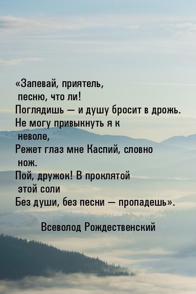 «Запевай, приятель, песню, что ли! Поглядишь — и душу бросит в дрожь. Не могу привыкнуть я