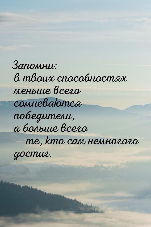 Запомни: в твоих способностях меньше всего сомневаются победители, а больше всего  