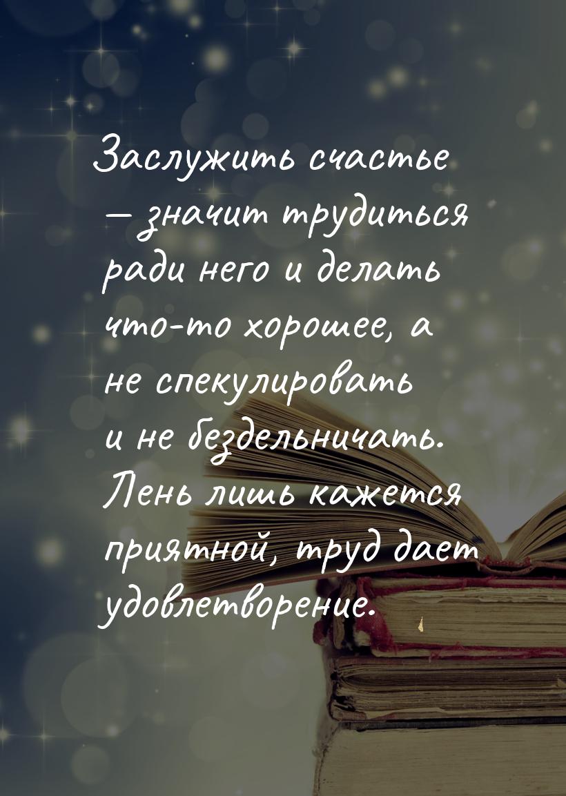 Заслужить счастье  значит трудиться ради него и делать что-то хорошее, а не спекули