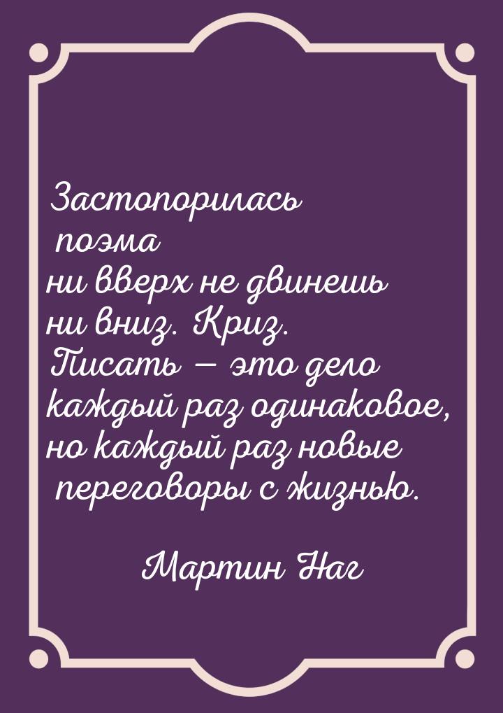 Застопорилась поэма ни вверх не двинешь ни вниз. Криз. Писать  это дело каждый раз 