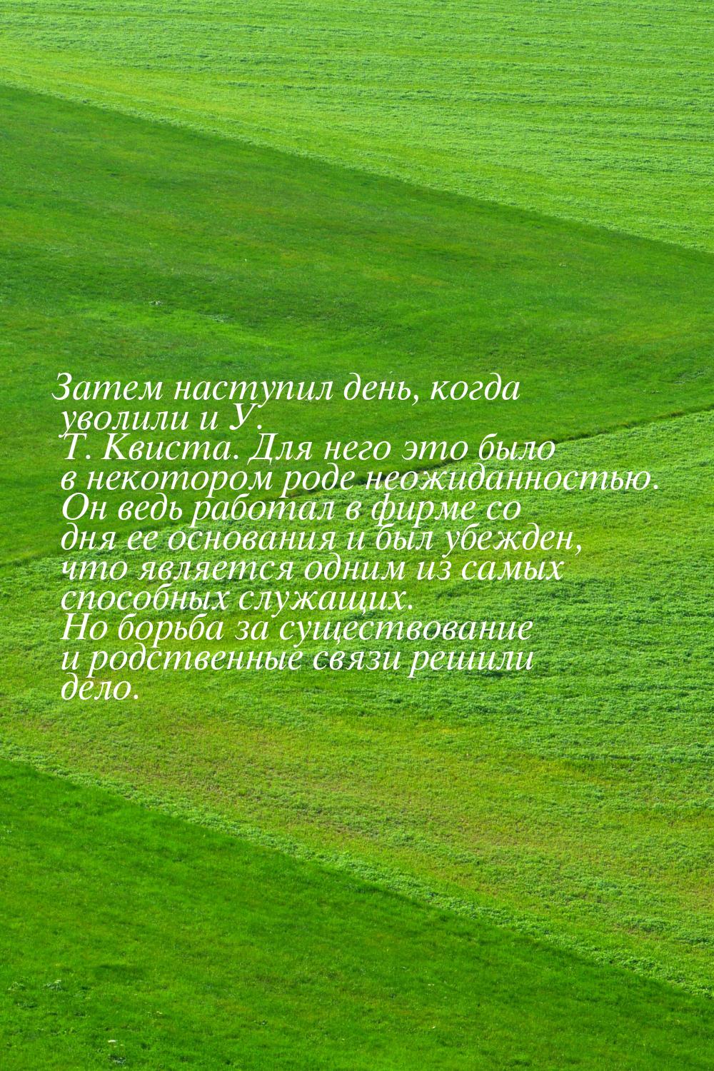 Затем наступил день, когда уволили и У. Т. Квиста. Для него это было в некотором роде неож