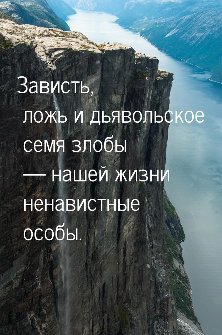 Зависть, ложь и дьявольское семя злобы  нашей жизни ненавистные особы.