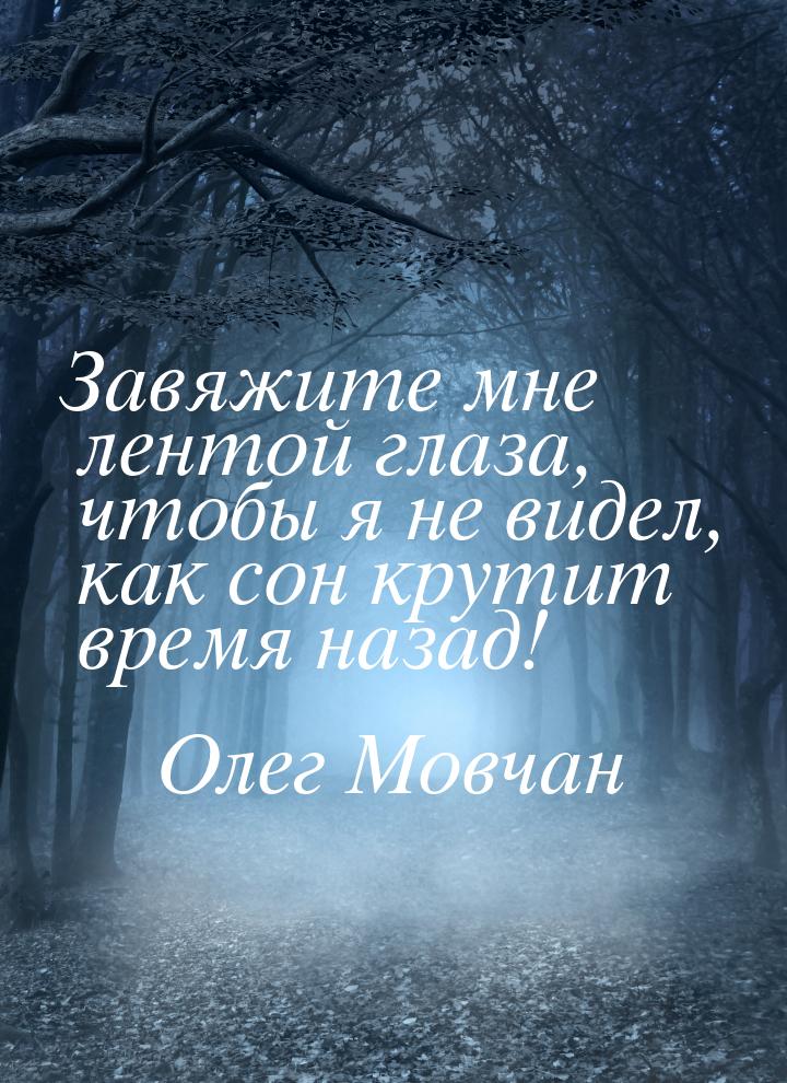 Завяжите мне лентой глаза, чтобы я не видел, как сон крутит время назад!