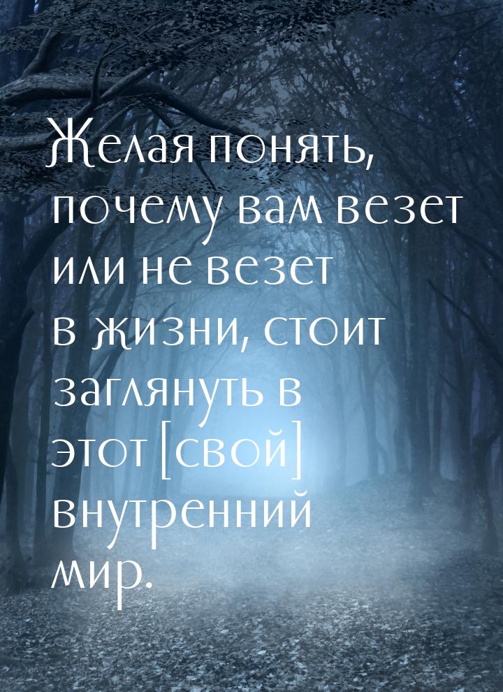 Желая понять, почему вам везет или не везет в жизни, стоит заглянуть в этот [свой] внутрен