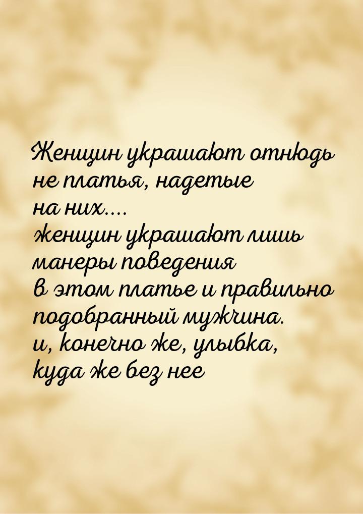 Женщин украшают отнюдь не платья, надетые на них.... женщин украшают лишь манеры поведения