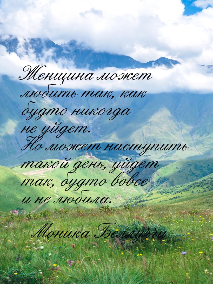 Женщина может любить так, как будто никогда не уйдет. Но может наступить такой день, уйдет