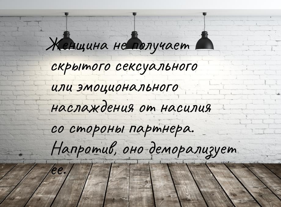 Женщина не получает скрытого сексуального или эмоционального наслаждения от насилия со сто