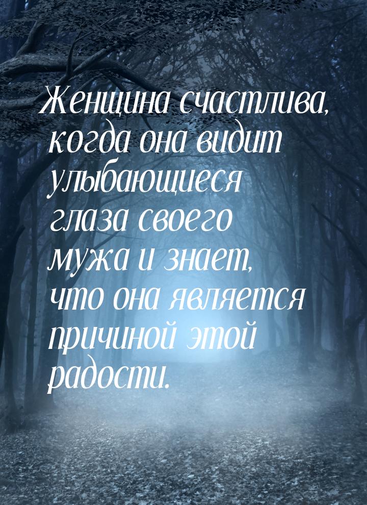 Женщина счастлива, когда она видит улыбающиеся глаза своего мужа и знает, что она является