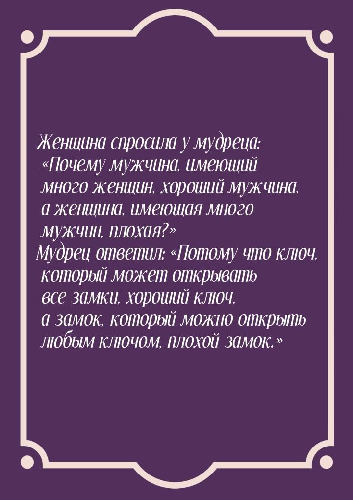 Женщина спросила у мудреца: Почему мужчина, имеющий много женщин, хороший мужчина, 