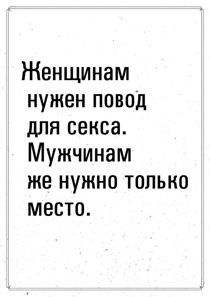 Женщинам нужен повод для секса. Мужчинам же нужно только место.