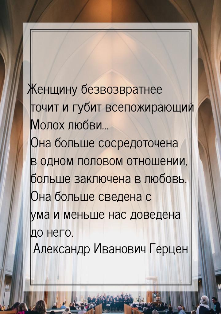 Женщину безвозвратнее точит и губит всепожирающий Молох любви... Она больше сосредоточена 