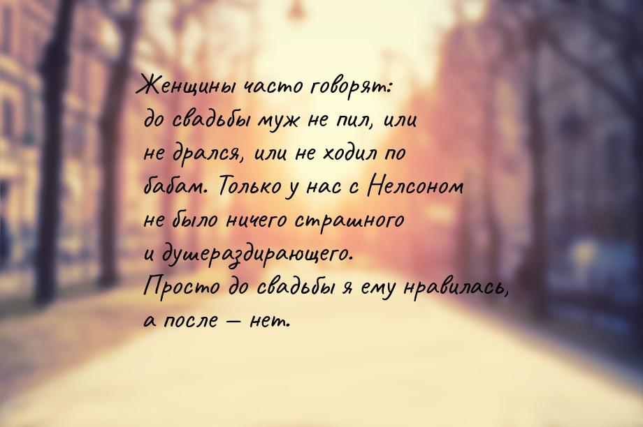 Женщины часто говорят: до свадьбы муж не пил, или не дрался, или не ходил по бабам. Только