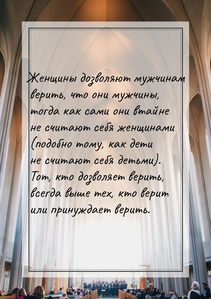 Женщины дозволяют мужчинам верить, что они мужчины, тогда как сами они втайне не считают с