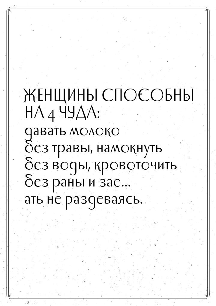 ЖЕНЩИНЫ СПОСОБНЫ НА 4 ЧУДА: давать молоко без травы, намокнуть без воды, кровоточить без р