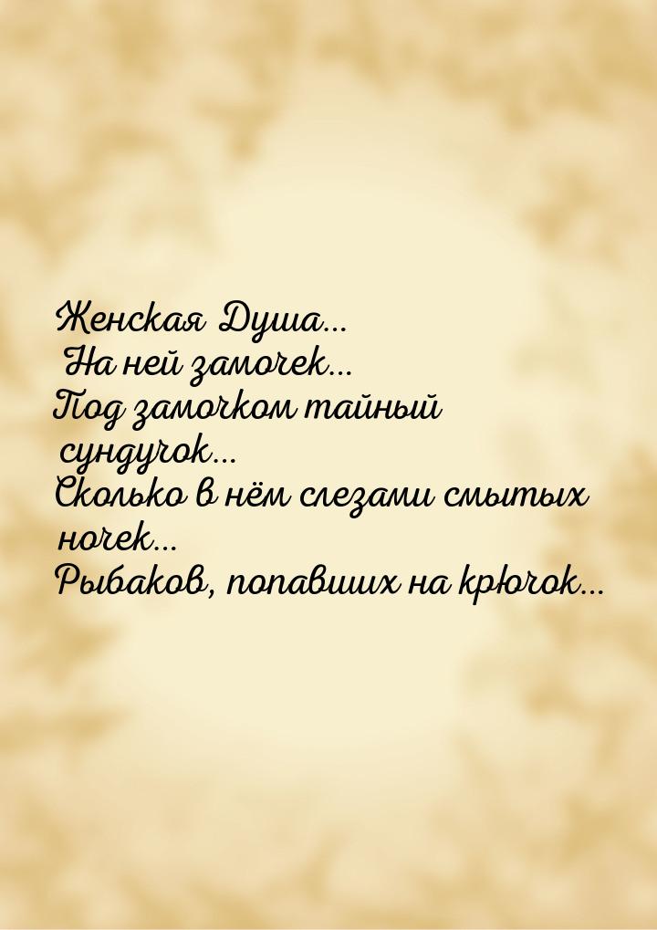 Женская Душа… На ней замочек… Под замочком тайный сундучок… Сколько в нём слезами смытых н