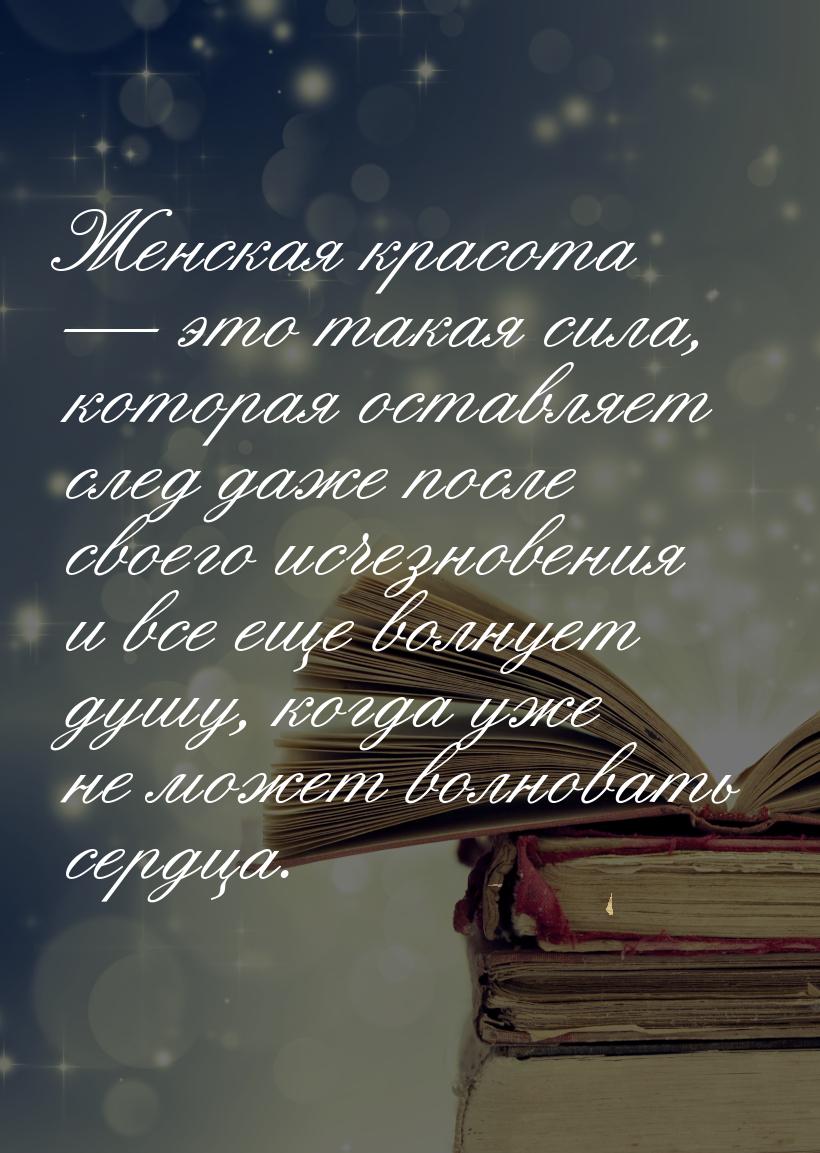 Женская красота  это такая сила, которая оставляет след даже после своего исчезнове