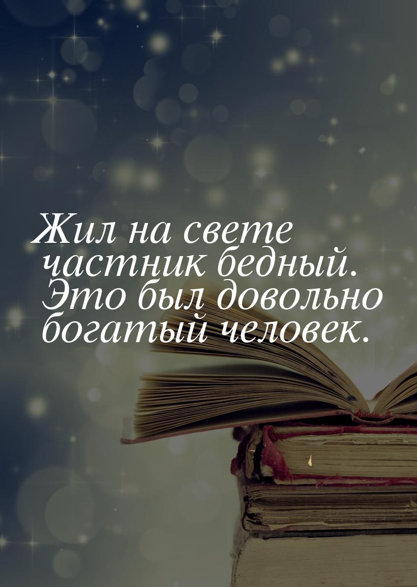 Жил на свете частник бедный. Это был довольно богатый человек.