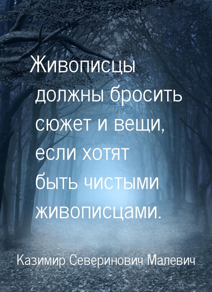 Живописцы должны бросить сюжет и вещи, если хотят быть чистыми живописцами.