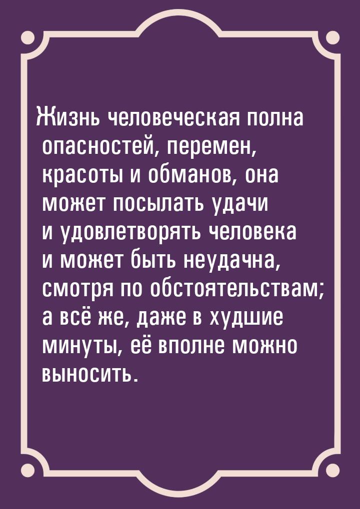 Жизнь человеческая полна опасностей, перемен, красоты и обманов, она может посылать удачи 