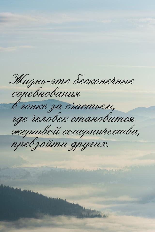 Жизнь-это бесконечные соревнования в гонке за счастьем, где человек становится жертвой соп