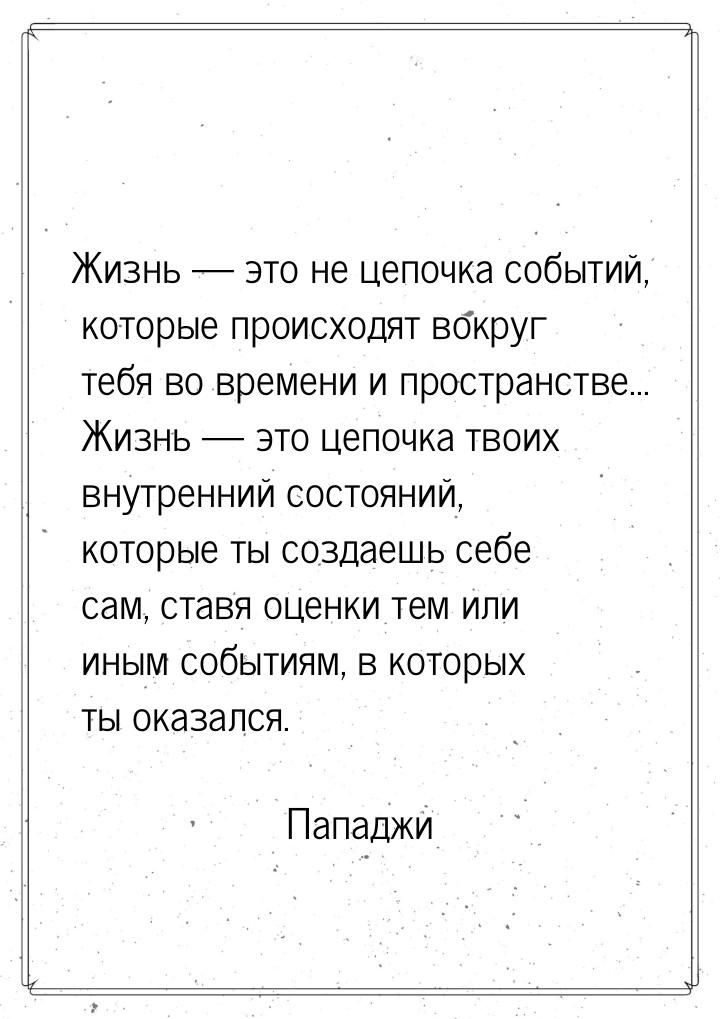 Жизнь  это не цепочка событий, которые происходят вокруг тебя во времени и простран