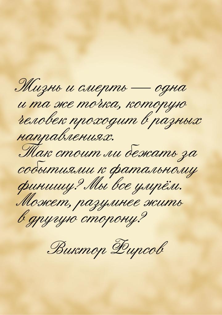 Жизнь и смерть  одна и та же точка, которую человек проходит в разных направлениях.