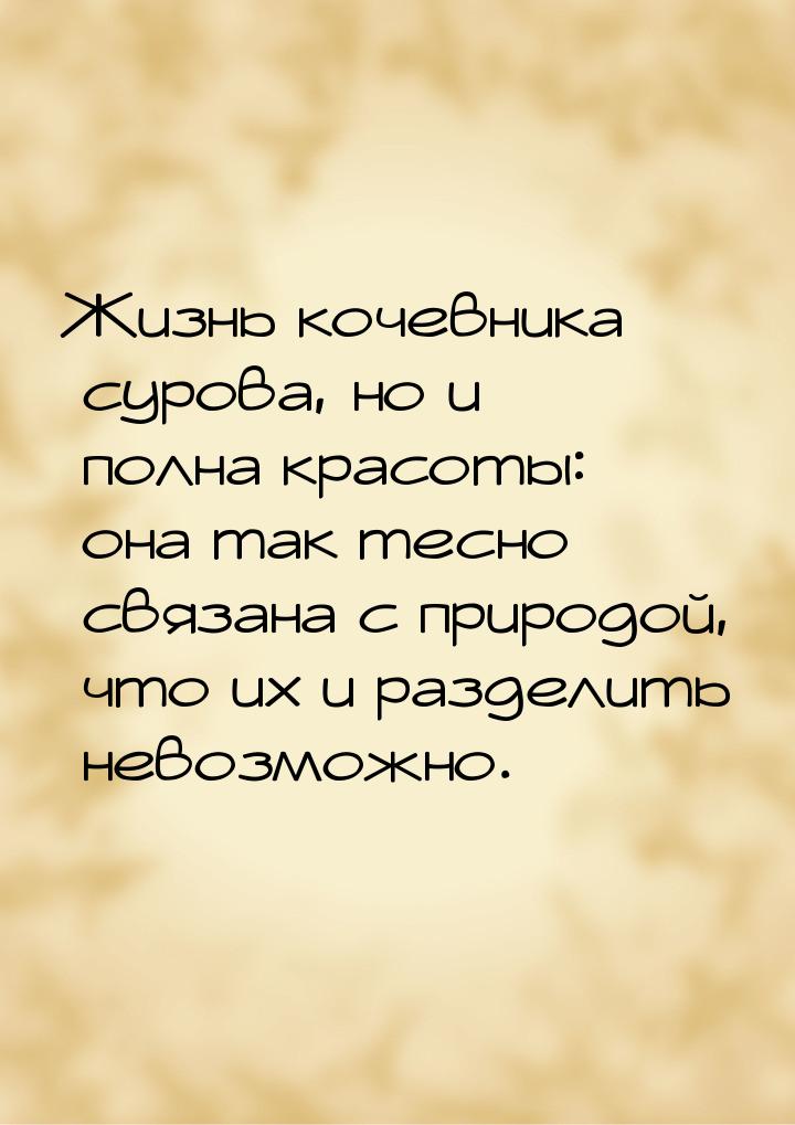 Жизнь кочевника сурова, но и полна красоты: она так тесно связана с природой, что их и раз