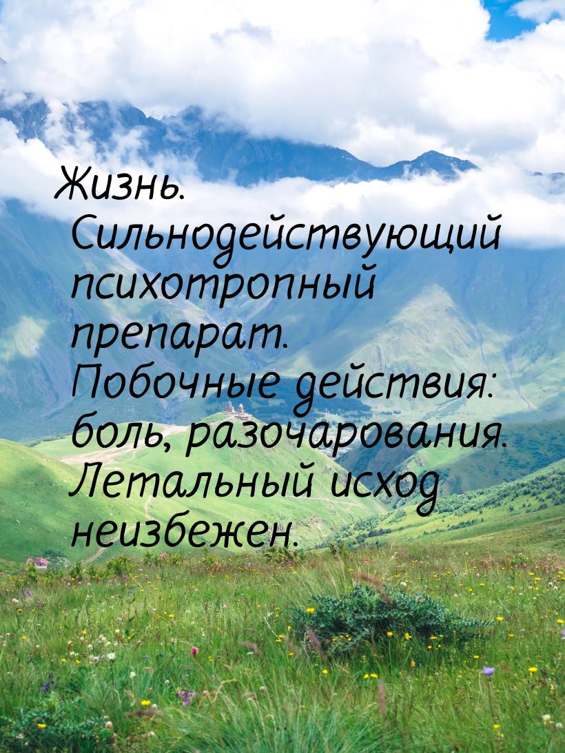 Жизнь. Сильнодействующий психотропный препарат. Побочные действия: боль, разочарования. Ле