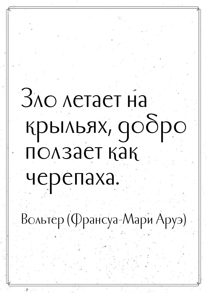 Зло летает на крыльях, добро ползает как черепаха.