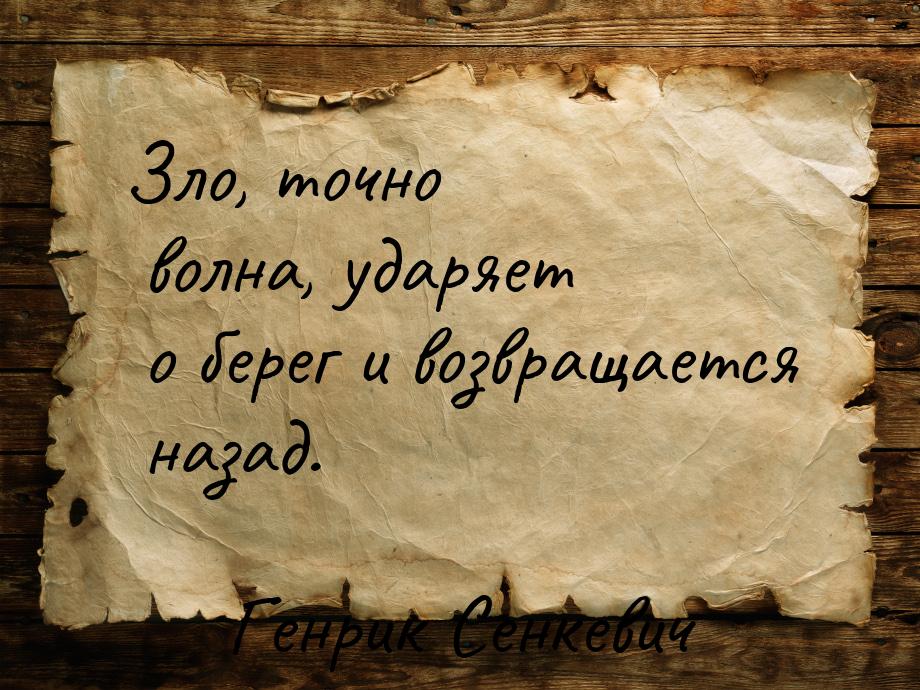 Зло, точно волна, ударяет о берег и возвращается назад.