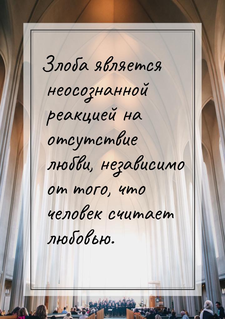 Злоба является неосознанной реакцией на отсутствие любви, независимо от того, что человек 