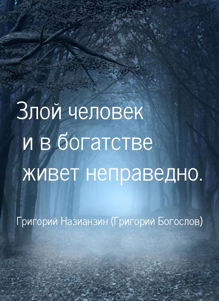 Злой человек и в богатстве живет неправедно.