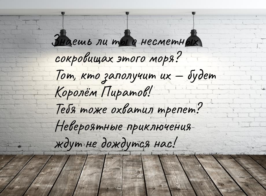 Знаешь ли ты о несметных сокровищах этого моря? Тот, кто заполучит их  будет Королё