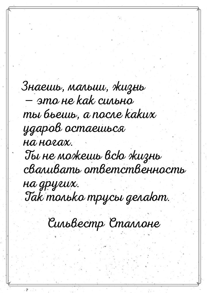 Знаешь, малыш, жизнь — это не как сильно ты бьешь, а после каких ударов остаешься на ногах