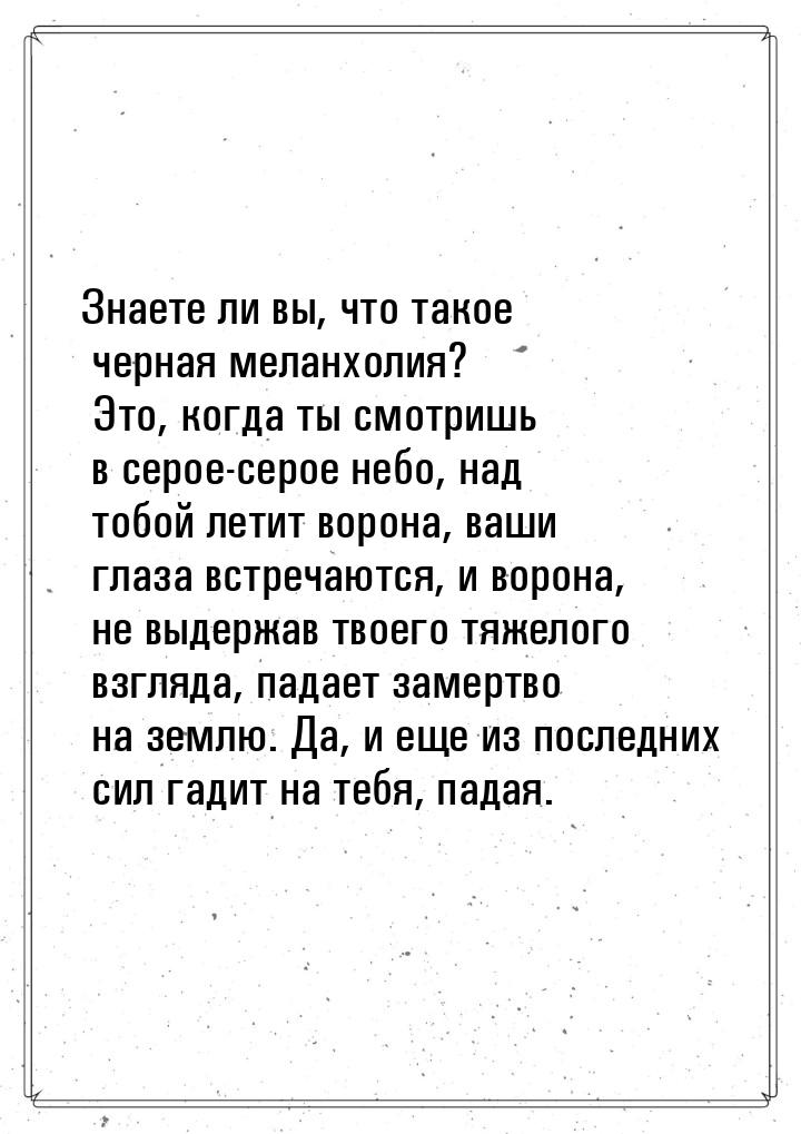 Знаете ли вы, что такое черная меланхолия? Это, когда ты смотришь в серое-серое небо, над 