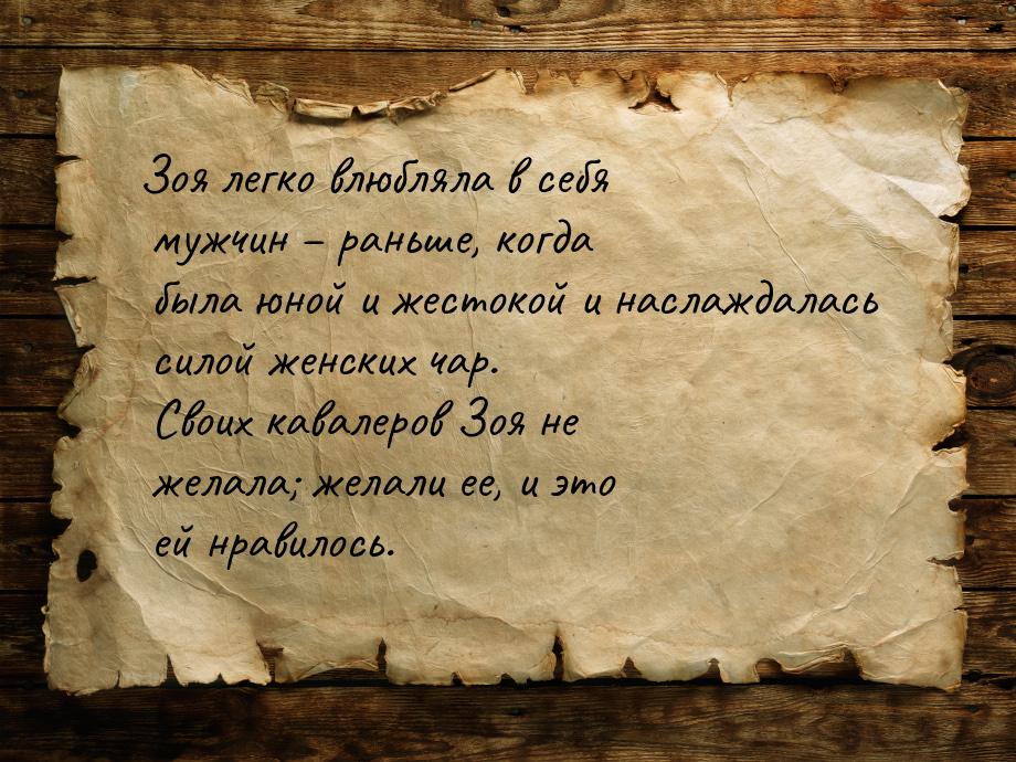 Зоя легко влюбляла в себя мужчин – раньше, когда была юной и жестокой и наслаждалась силой